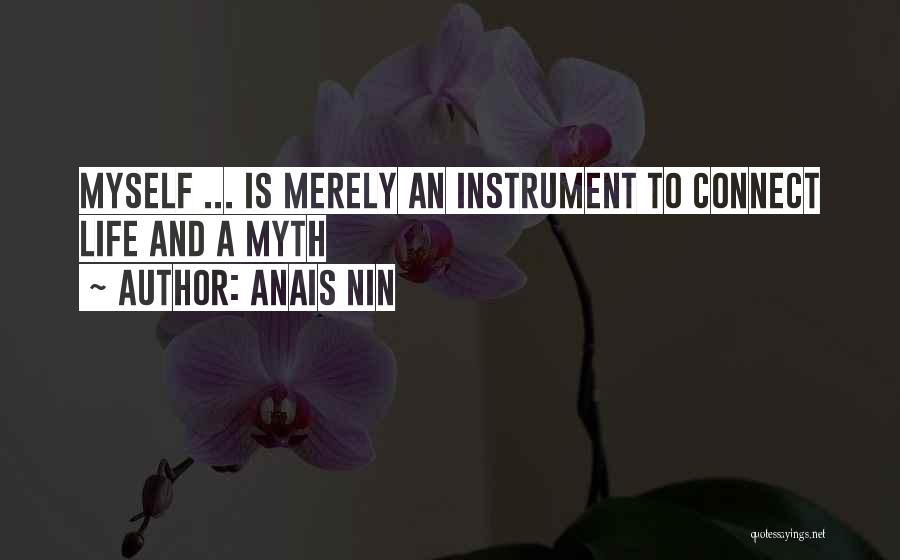 Anais Nin Quotes: Myself ... Is Merely An Instrument To Connect Life And A Myth
