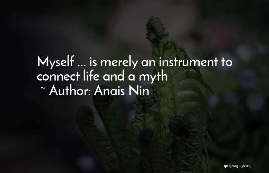 Anais Nin Quotes: Myself ... Is Merely An Instrument To Connect Life And A Myth