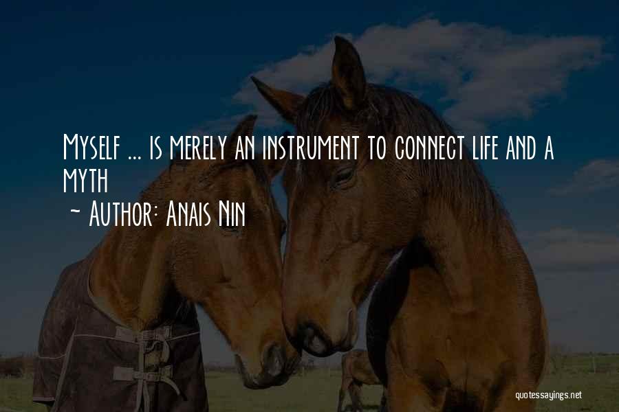 Anais Nin Quotes: Myself ... Is Merely An Instrument To Connect Life And A Myth