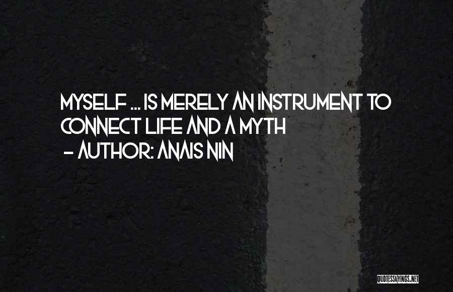 Anais Nin Quotes: Myself ... Is Merely An Instrument To Connect Life And A Myth