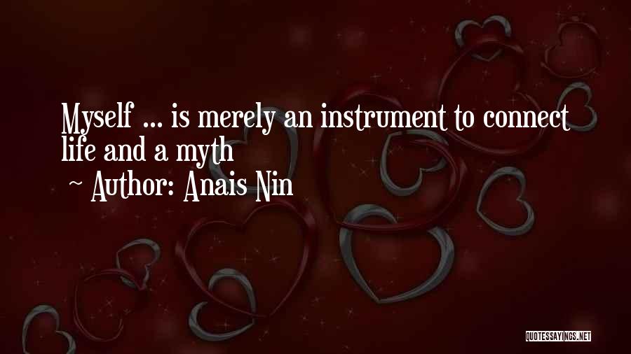Anais Nin Quotes: Myself ... Is Merely An Instrument To Connect Life And A Myth