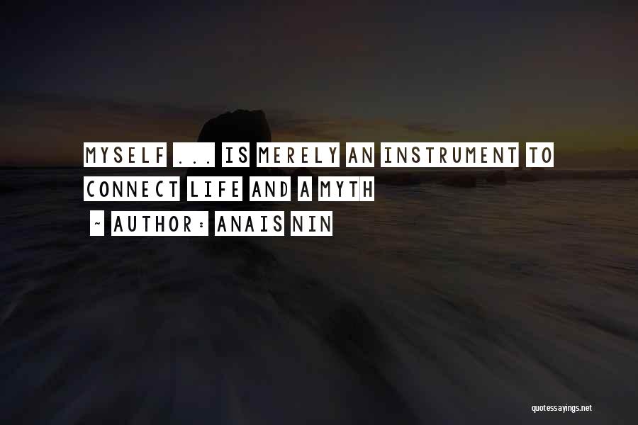Anais Nin Quotes: Myself ... Is Merely An Instrument To Connect Life And A Myth