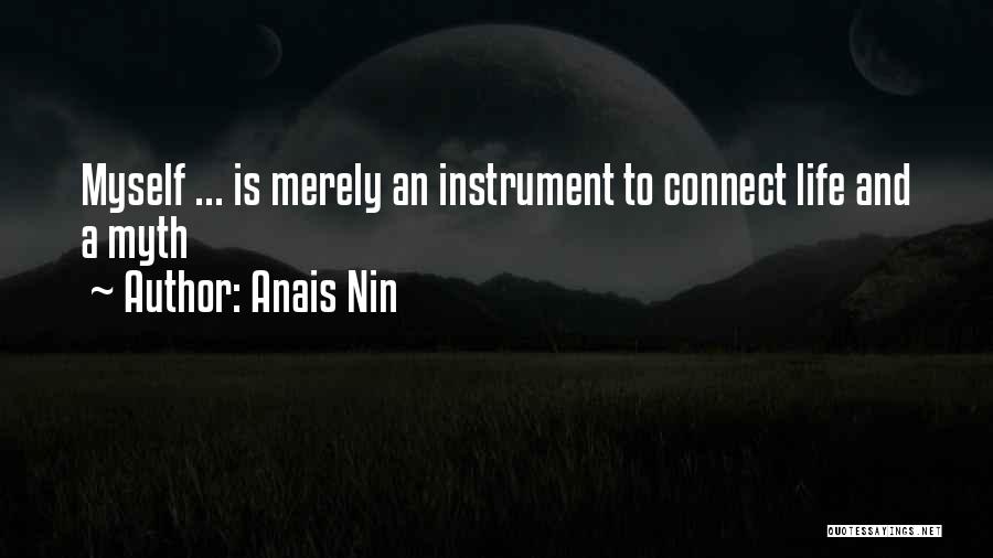 Anais Nin Quotes: Myself ... Is Merely An Instrument To Connect Life And A Myth