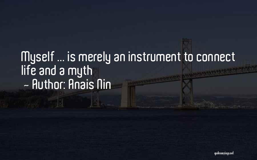 Anais Nin Quotes: Myself ... Is Merely An Instrument To Connect Life And A Myth