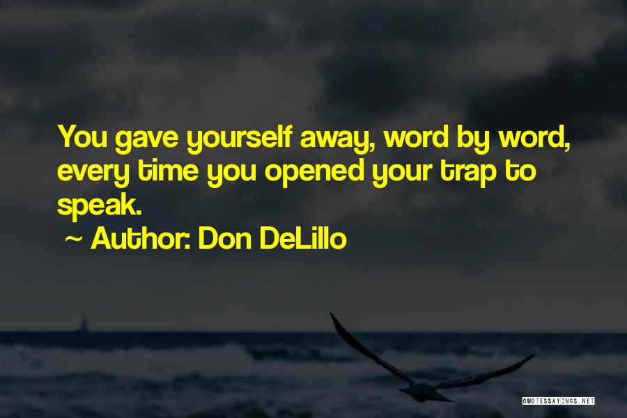 Don DeLillo Quotes: You Gave Yourself Away, Word By Word, Every Time You Opened Your Trap To Speak.