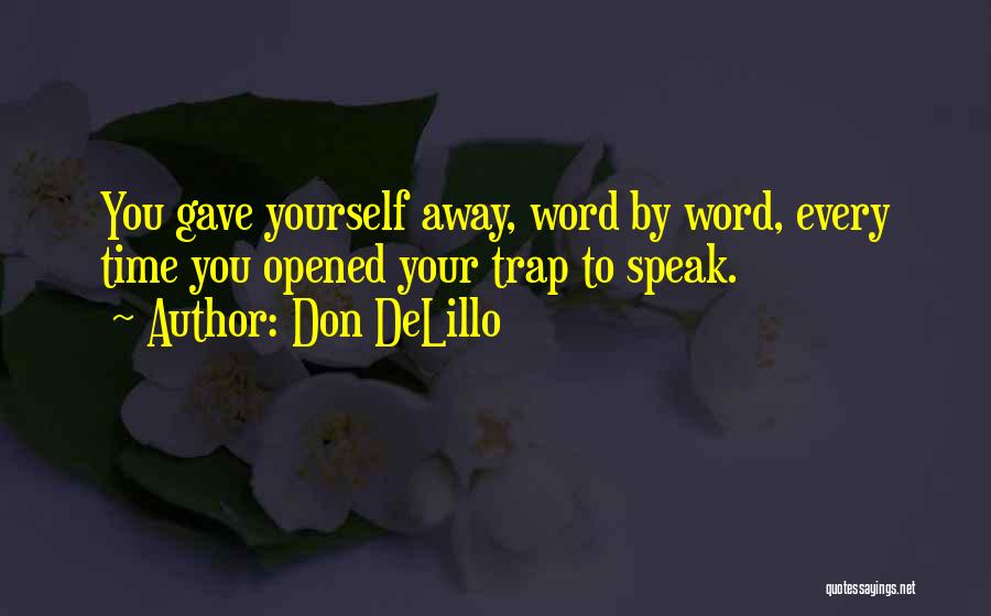 Don DeLillo Quotes: You Gave Yourself Away, Word By Word, Every Time You Opened Your Trap To Speak.