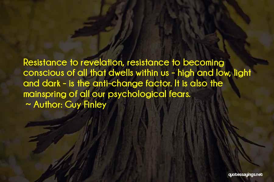 Guy Finley Quotes: Resistance To Revelation, Resistance To Becoming Conscious Of All That Dwells Within Us - High And Low, Light And Dark