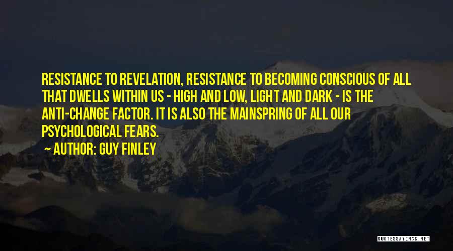 Guy Finley Quotes: Resistance To Revelation, Resistance To Becoming Conscious Of All That Dwells Within Us - High And Low, Light And Dark