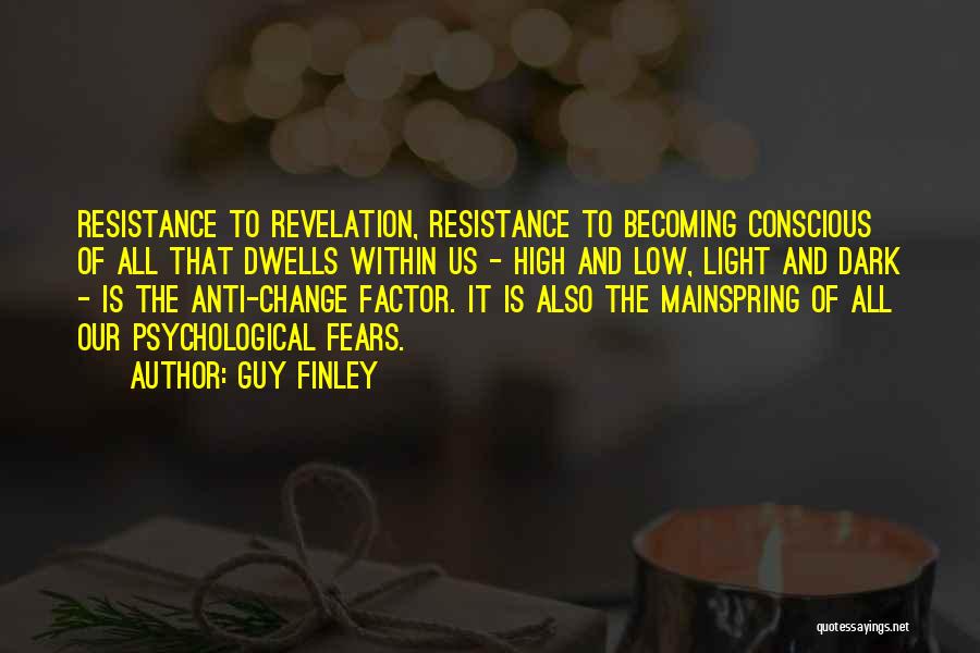 Guy Finley Quotes: Resistance To Revelation, Resistance To Becoming Conscious Of All That Dwells Within Us - High And Low, Light And Dark