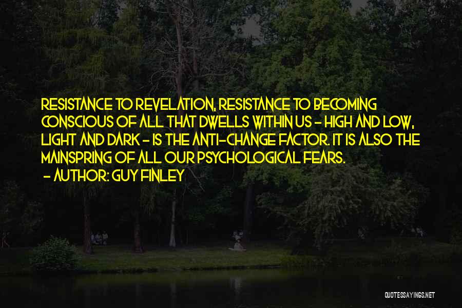 Guy Finley Quotes: Resistance To Revelation, Resistance To Becoming Conscious Of All That Dwells Within Us - High And Low, Light And Dark