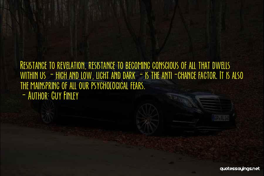 Guy Finley Quotes: Resistance To Revelation, Resistance To Becoming Conscious Of All That Dwells Within Us - High And Low, Light And Dark