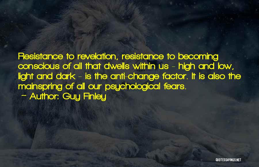 Guy Finley Quotes: Resistance To Revelation, Resistance To Becoming Conscious Of All That Dwells Within Us - High And Low, Light And Dark