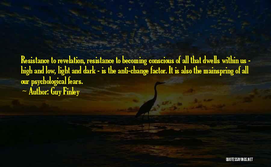 Guy Finley Quotes: Resistance To Revelation, Resistance To Becoming Conscious Of All That Dwells Within Us - High And Low, Light And Dark