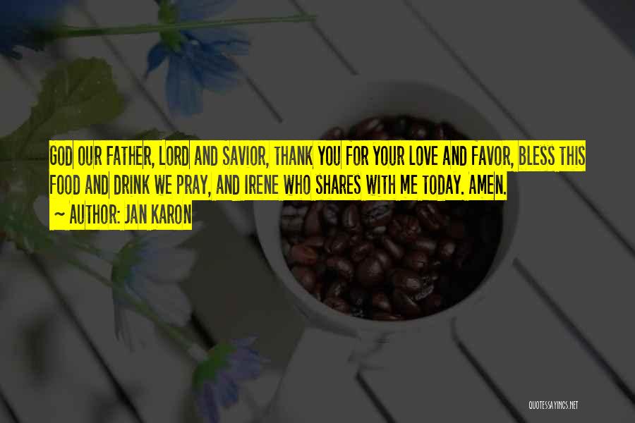 Jan Karon Quotes: God Our Father, Lord And Savior, Thank You For Your Love And Favor, Bless This Food And Drink We Pray,