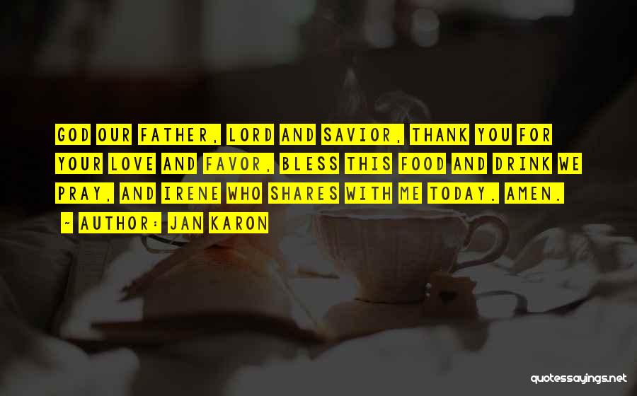 Jan Karon Quotes: God Our Father, Lord And Savior, Thank You For Your Love And Favor, Bless This Food And Drink We Pray,
