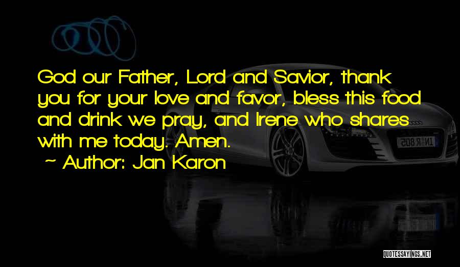 Jan Karon Quotes: God Our Father, Lord And Savior, Thank You For Your Love And Favor, Bless This Food And Drink We Pray,
