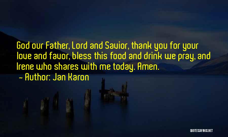 Jan Karon Quotes: God Our Father, Lord And Savior, Thank You For Your Love And Favor, Bless This Food And Drink We Pray,
