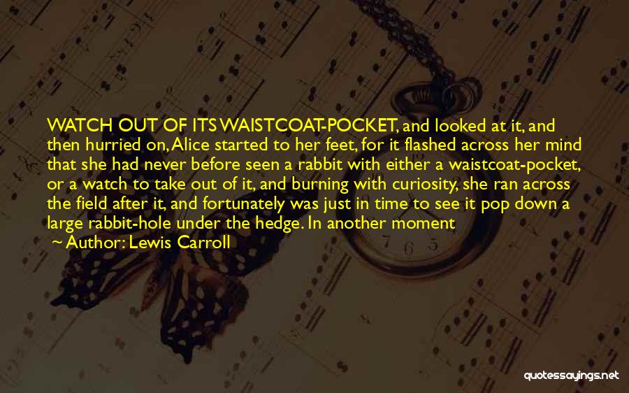 Lewis Carroll Quotes: Watch Out Of Its Waistcoat-pocket, And Looked At It, And Then Hurried On, Alice Started To Her Feet, For It