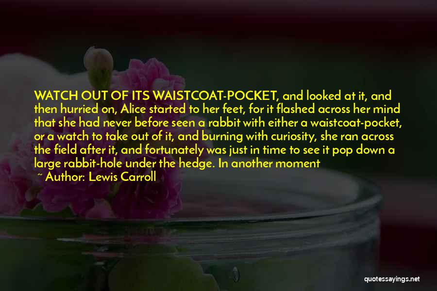 Lewis Carroll Quotes: Watch Out Of Its Waistcoat-pocket, And Looked At It, And Then Hurried On, Alice Started To Her Feet, For It