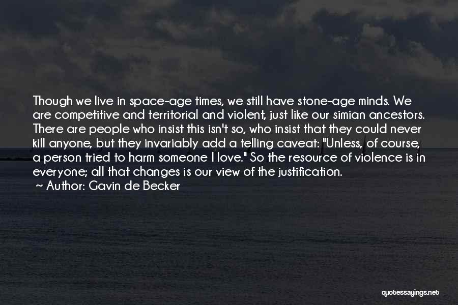 Gavin De Becker Quotes: Though We Live In Space-age Times, We Still Have Stone-age Minds. We Are Competitive And Territorial And Violent, Just Like