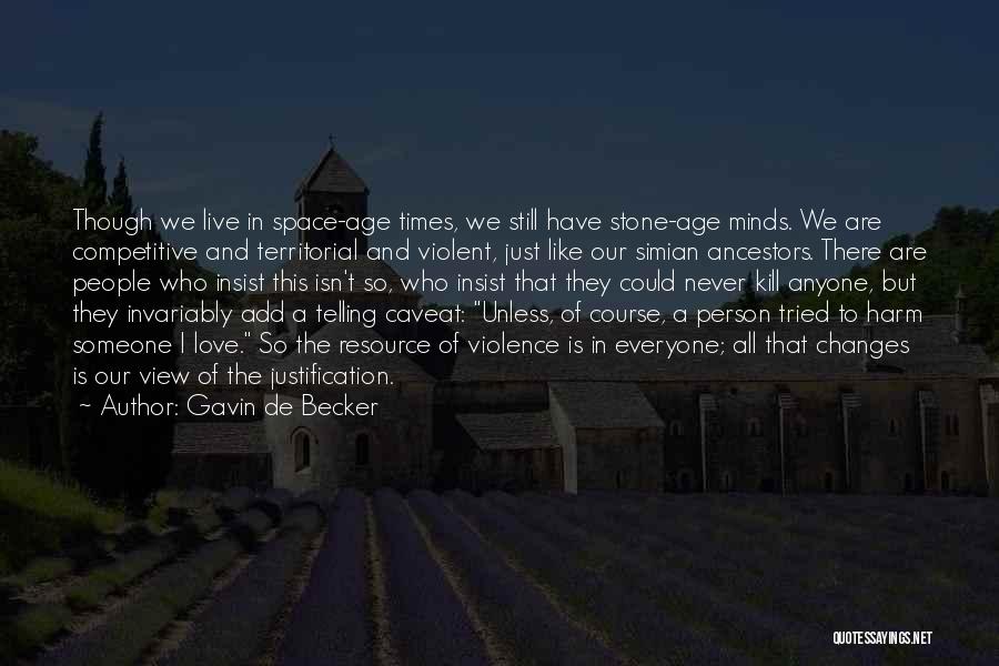 Gavin De Becker Quotes: Though We Live In Space-age Times, We Still Have Stone-age Minds. We Are Competitive And Territorial And Violent, Just Like