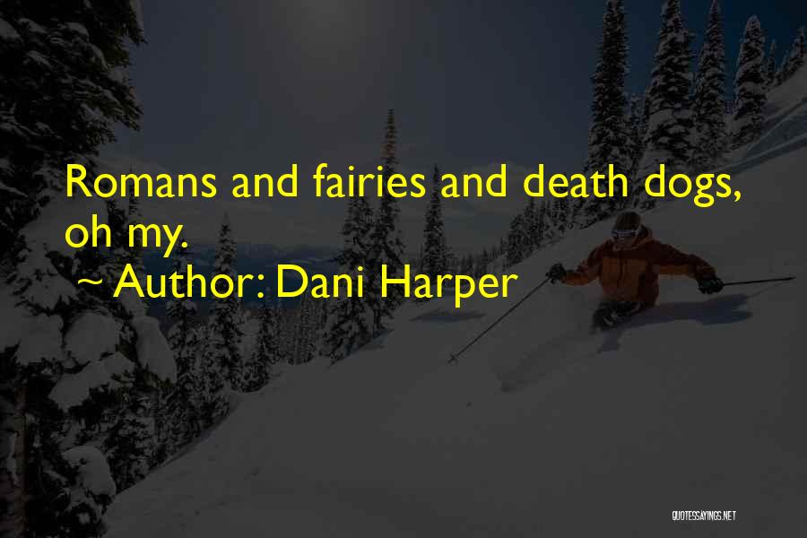 Dani Harper Quotes: Romans And Fairies And Death Dogs, Oh My.