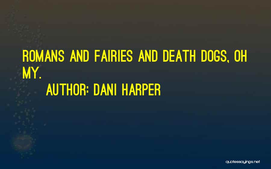 Dani Harper Quotes: Romans And Fairies And Death Dogs, Oh My.