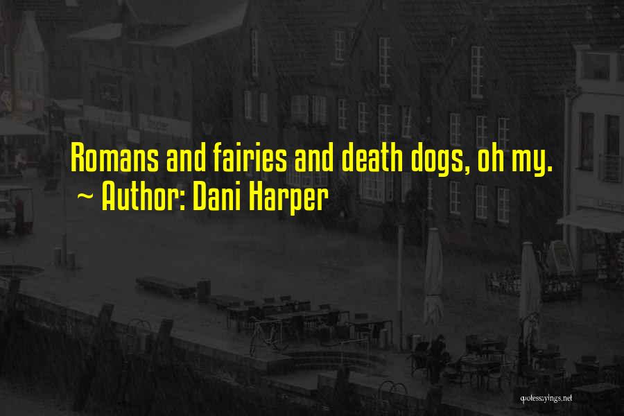 Dani Harper Quotes: Romans And Fairies And Death Dogs, Oh My.