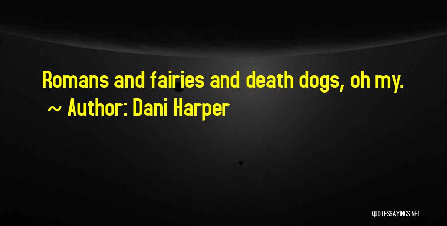 Dani Harper Quotes: Romans And Fairies And Death Dogs, Oh My.