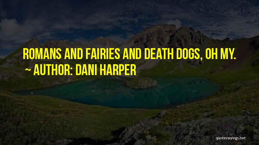 Dani Harper Quotes: Romans And Fairies And Death Dogs, Oh My.