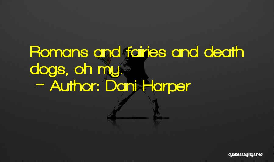 Dani Harper Quotes: Romans And Fairies And Death Dogs, Oh My.