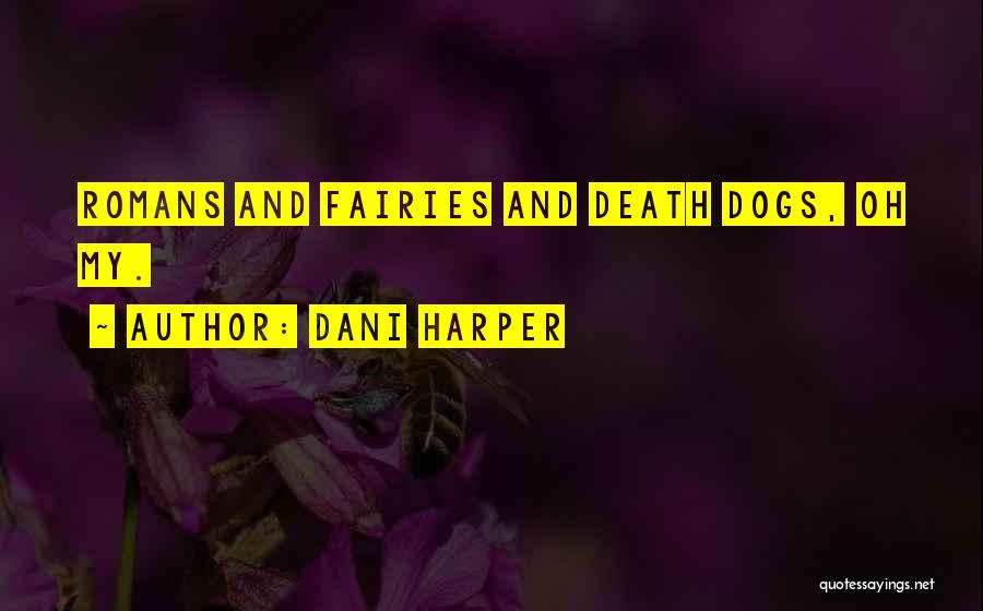 Dani Harper Quotes: Romans And Fairies And Death Dogs, Oh My.