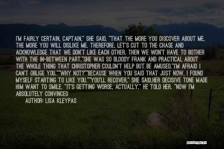 Lisa Kleypas Quotes: I'm Fairly Certain, Captain, She Said, That The More You Discover About Me, The More You Will Dislike Me. Therefore,