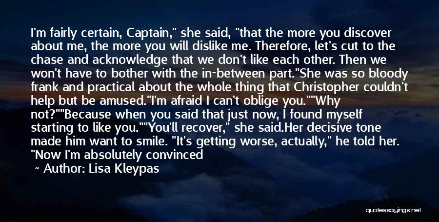 Lisa Kleypas Quotes: I'm Fairly Certain, Captain, She Said, That The More You Discover About Me, The More You Will Dislike Me. Therefore,
