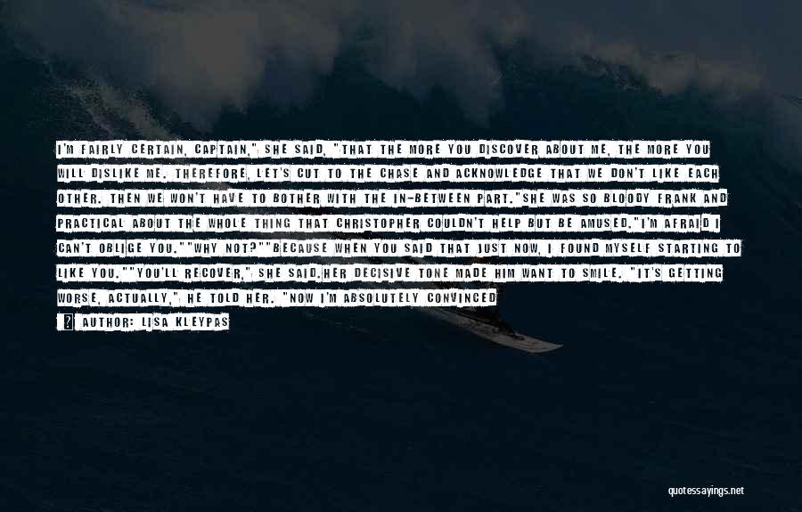 Lisa Kleypas Quotes: I'm Fairly Certain, Captain, She Said, That The More You Discover About Me, The More You Will Dislike Me. Therefore,