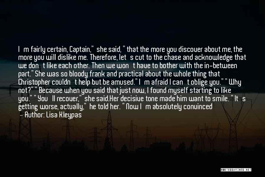 Lisa Kleypas Quotes: I'm Fairly Certain, Captain, She Said, That The More You Discover About Me, The More You Will Dislike Me. Therefore,