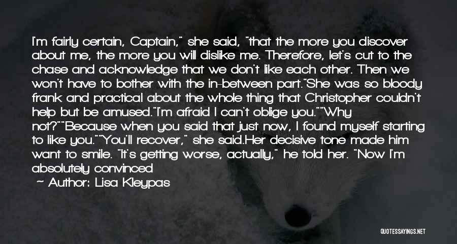 Lisa Kleypas Quotes: I'm Fairly Certain, Captain, She Said, That The More You Discover About Me, The More You Will Dislike Me. Therefore,