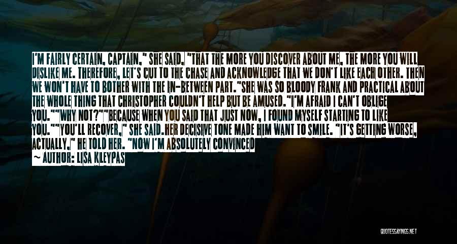 Lisa Kleypas Quotes: I'm Fairly Certain, Captain, She Said, That The More You Discover About Me, The More You Will Dislike Me. Therefore,