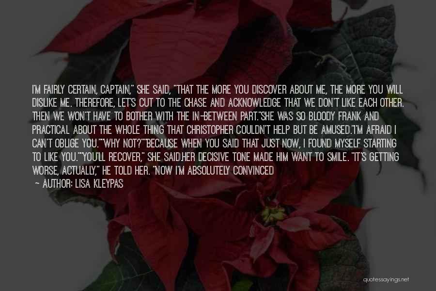 Lisa Kleypas Quotes: I'm Fairly Certain, Captain, She Said, That The More You Discover About Me, The More You Will Dislike Me. Therefore,