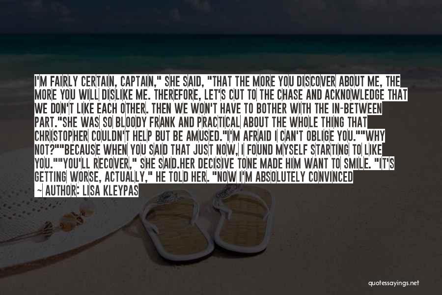 Lisa Kleypas Quotes: I'm Fairly Certain, Captain, She Said, That The More You Discover About Me, The More You Will Dislike Me. Therefore,