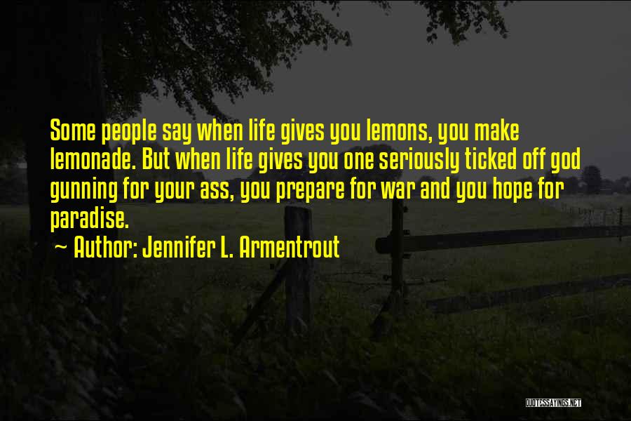 Jennifer L. Armentrout Quotes: Some People Say When Life Gives You Lemons, You Make Lemonade. But When Life Gives You One Seriously Ticked Off