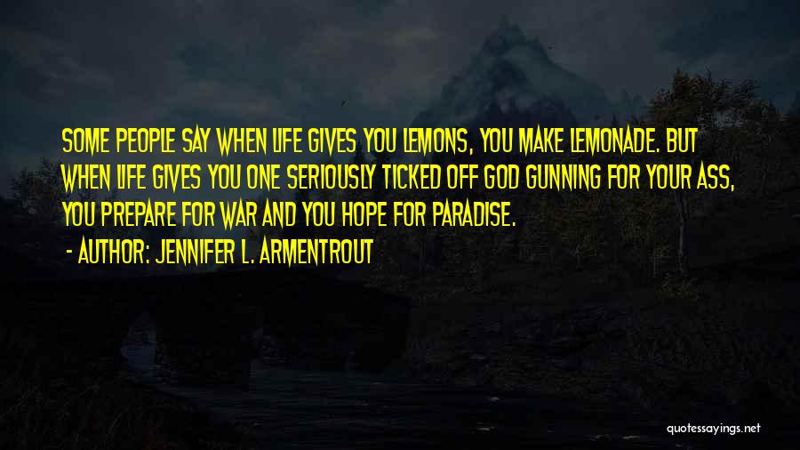 Jennifer L. Armentrout Quotes: Some People Say When Life Gives You Lemons, You Make Lemonade. But When Life Gives You One Seriously Ticked Off