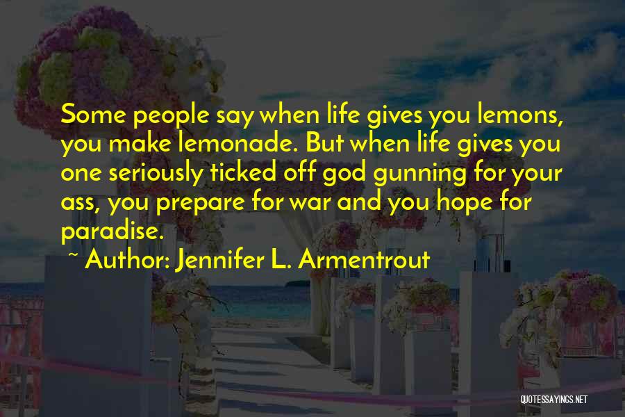 Jennifer L. Armentrout Quotes: Some People Say When Life Gives You Lemons, You Make Lemonade. But When Life Gives You One Seriously Ticked Off