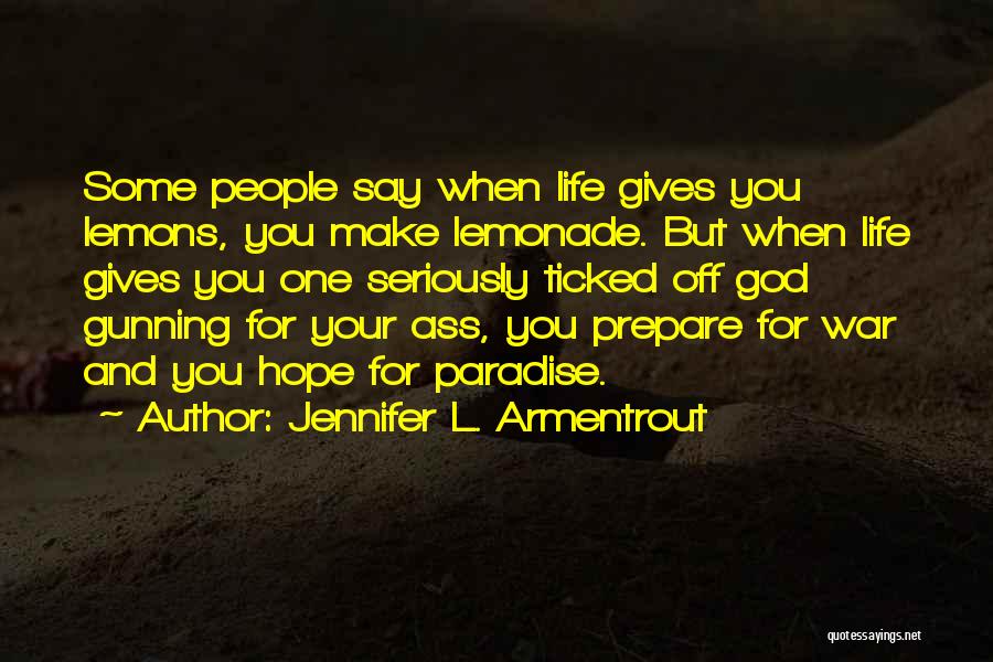 Jennifer L. Armentrout Quotes: Some People Say When Life Gives You Lemons, You Make Lemonade. But When Life Gives You One Seriously Ticked Off