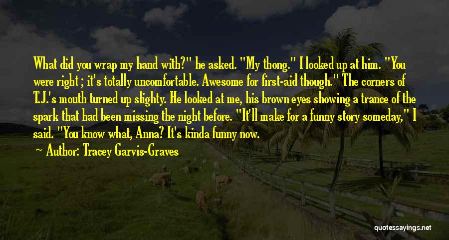 Tracey Garvis-Graves Quotes: What Did You Wrap My Hand With? He Asked. My Thong. I Looked Up At Him. You Were Right ;