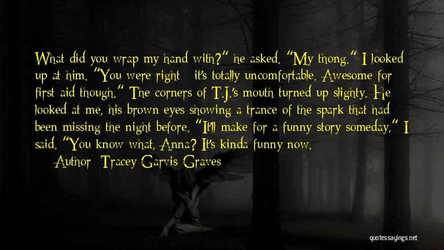 Tracey Garvis-Graves Quotes: What Did You Wrap My Hand With? He Asked. My Thong. I Looked Up At Him. You Were Right ;