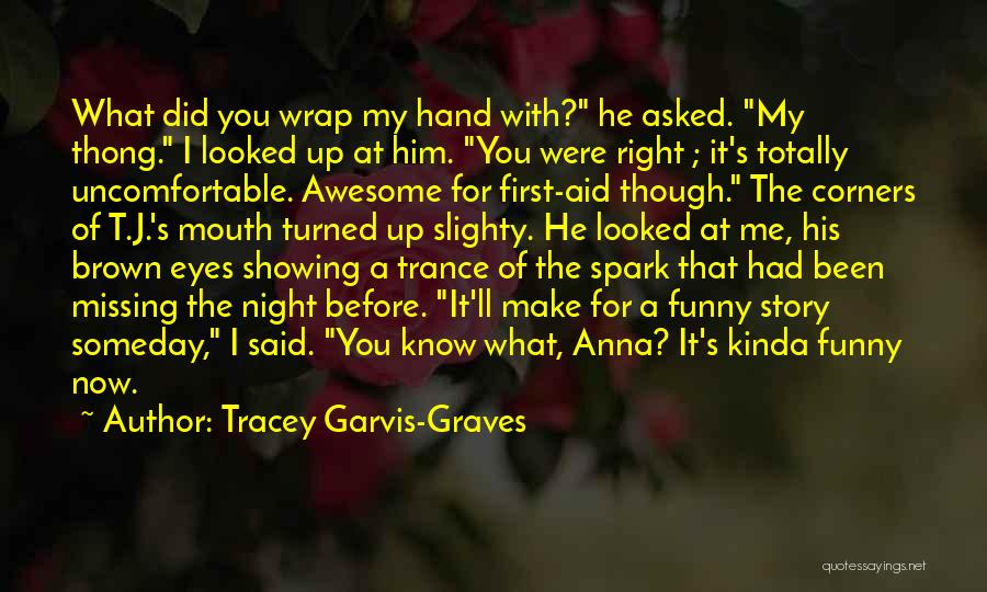 Tracey Garvis-Graves Quotes: What Did You Wrap My Hand With? He Asked. My Thong. I Looked Up At Him. You Were Right ;