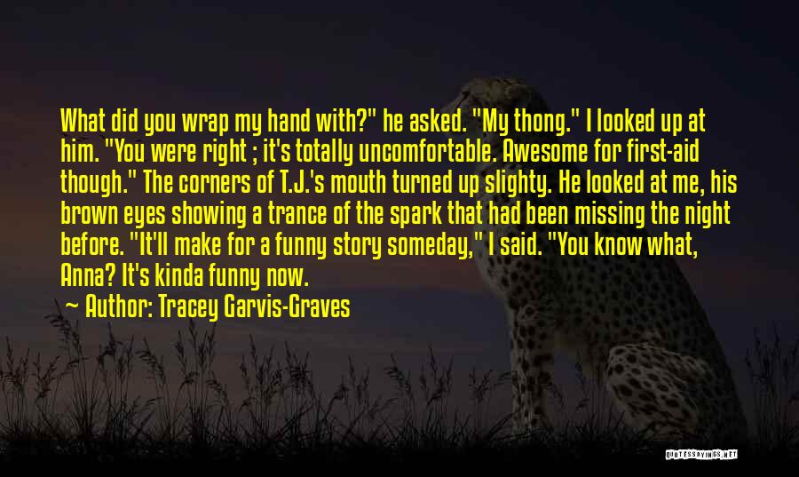 Tracey Garvis-Graves Quotes: What Did You Wrap My Hand With? He Asked. My Thong. I Looked Up At Him. You Were Right ;