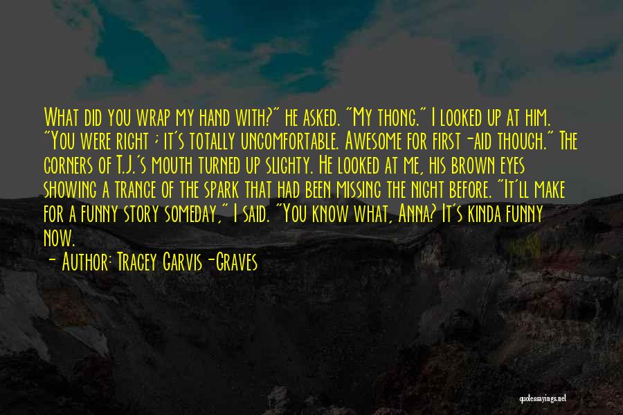 Tracey Garvis-Graves Quotes: What Did You Wrap My Hand With? He Asked. My Thong. I Looked Up At Him. You Were Right ;