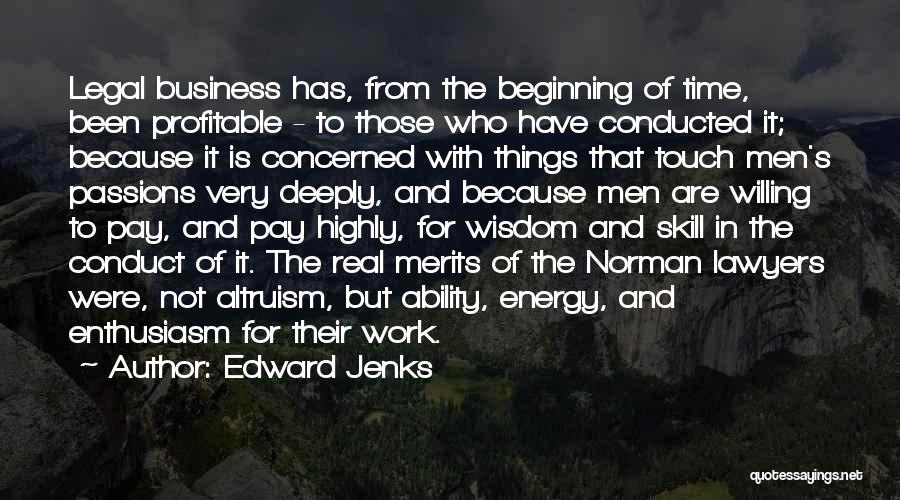 Edward Jenks Quotes: Legal Business Has, From The Beginning Of Time, Been Profitable - To Those Who Have Conducted It; Because It Is